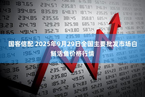 国客信配 2025年9月29日全国主要批发市场白鲢活鱼价格行情